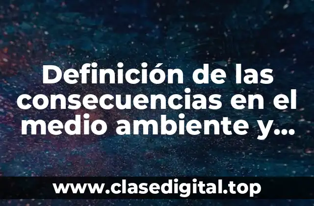 Definición de las consecuencias en el medio ambiente y porque