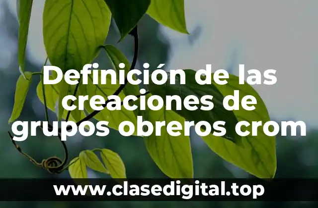 Definición de las creaciones de grupos obreros crom