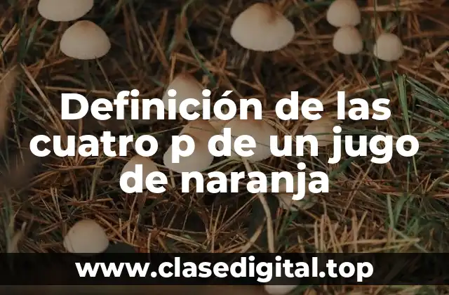 Definición de las cuatro p de un jugo de naranja