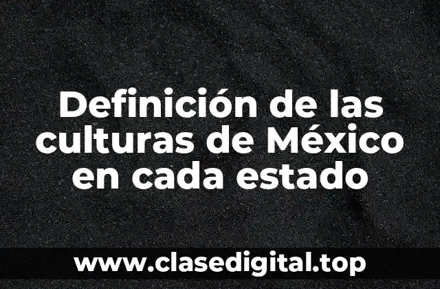 Definición de las culturas de México en cada estado