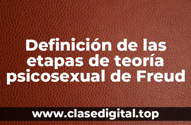 Definición de las etapas de teoría psicosexual de Freud