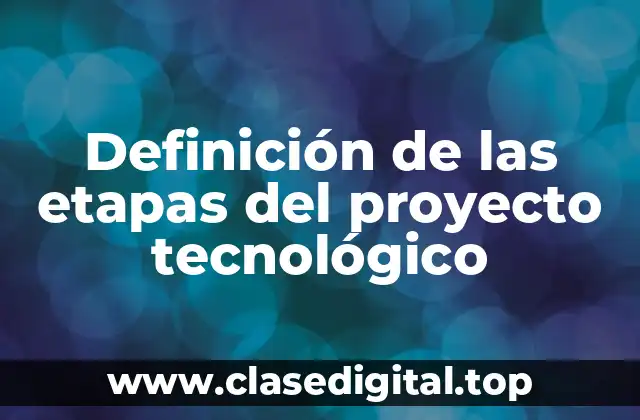 Definición de las etapas del proyecto tecnológico