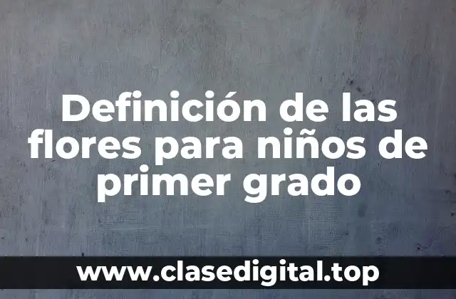 Definición de las flores para niños de primer grado
