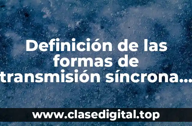 Definición de las formas de transmisión síncrona asicroma isocroma