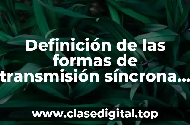 Definición de las formas de transmisión síncrona asíncrona isocrona