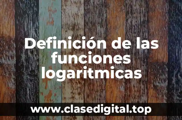 Definición de las funciones logaritmicas