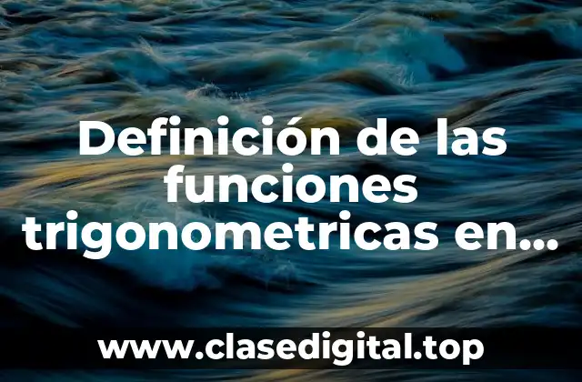 Definición de las funciones trigonometricas en el circulo unitario