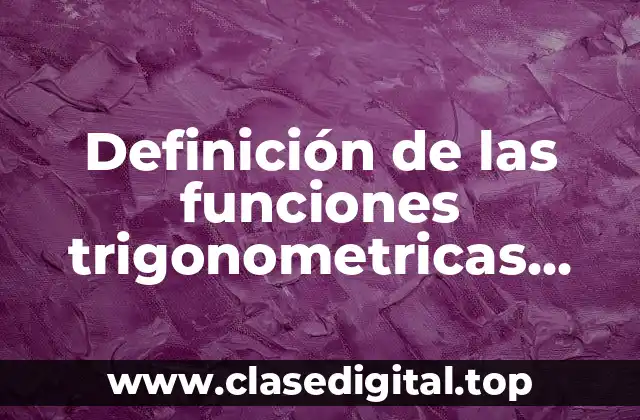 Definición técnica de las funciones trigonométricas para ángulos agudos