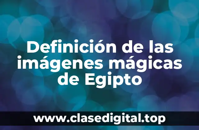 Definición de las imágenes mágicas de Egipto