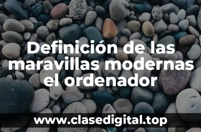Definición de las maravillas modernas el ordenador