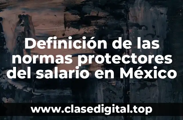 Definición de las normas protectores del salario en México