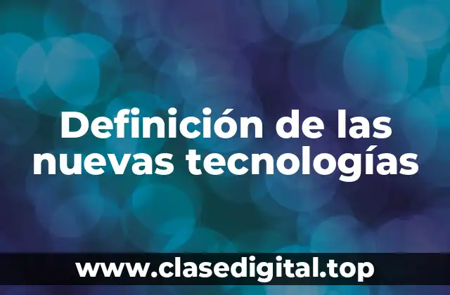 Definición de las nuevas tecnologías