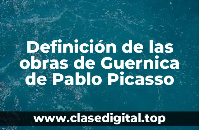 Definición de las obras de Guernica de Pablo Picasso