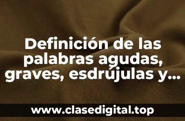 Definición de las palabras agudas, graves, esdrújulas y sobreesdrújulas