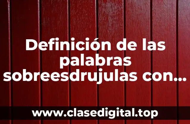 Definición de las palabras sobreesdrujulas con ejemplos