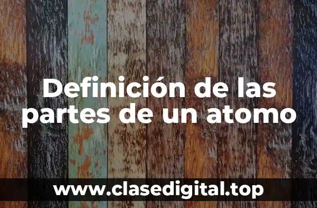 Definición de las partes de un atomo