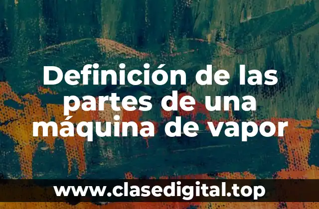 Definición de las partes de una máquina de vapor