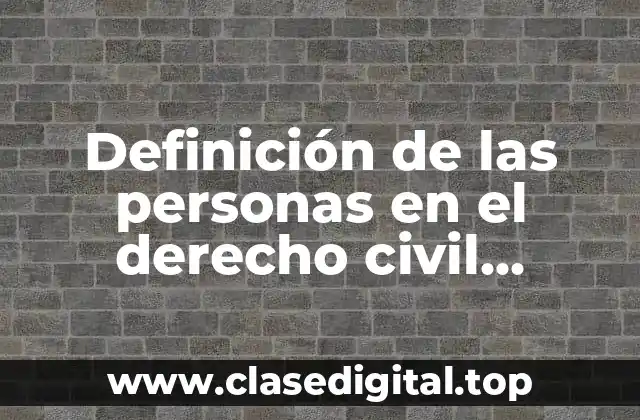 Definición de las personas en el derecho civil mexicano