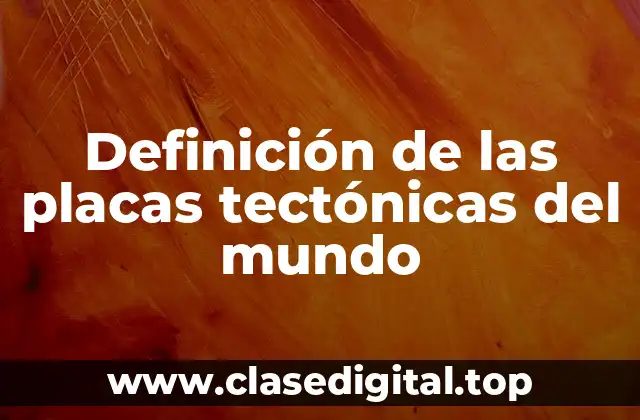 Definición de las placas tectónicas del mundo