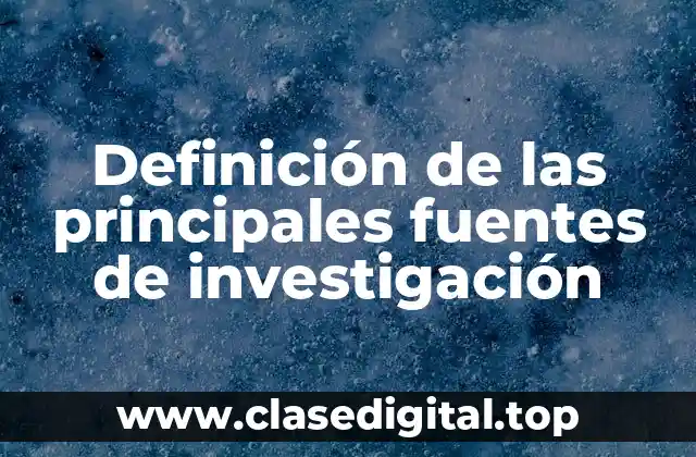 Definición de las principales fuentes de investigación