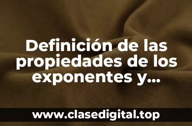 Definición de las propiedades de los exponentes y radicales