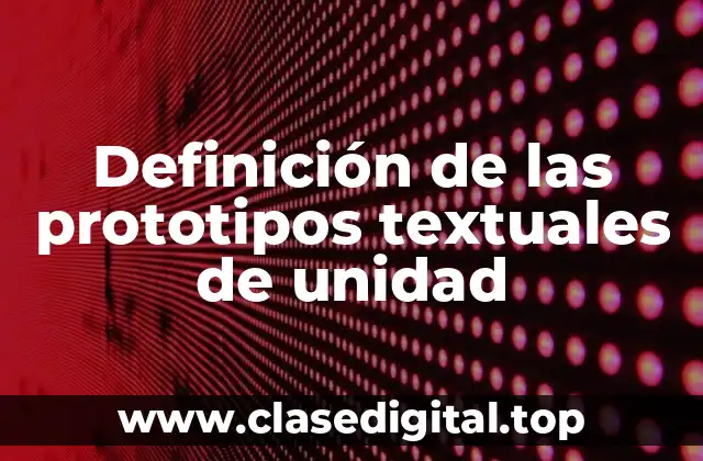 📗 Definición técnica de prototipos textuales de unidad