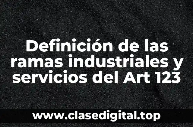 Definición de las ramas industriales y servicios del Art 123