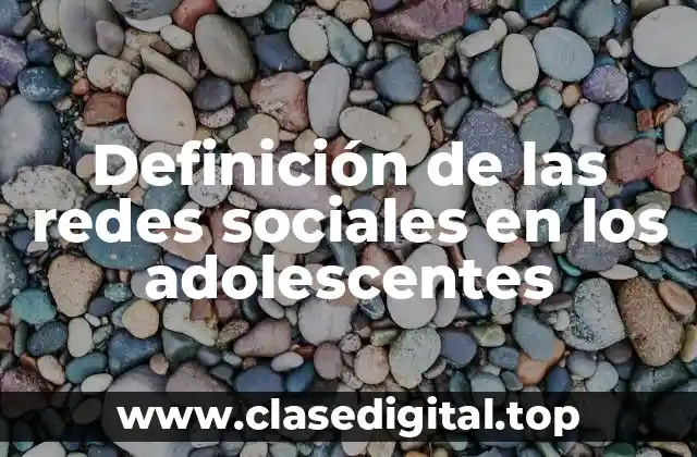 Definición de las redes sociales en los adolescentes
