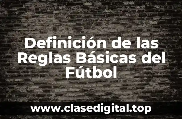 Definición de las Reglas Básicas del Fútbol