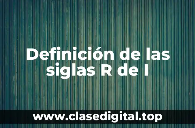 Definición de las siglas R de I