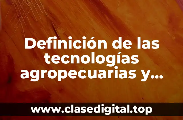Definición de las tecnologías agropecuarias y pesqueras