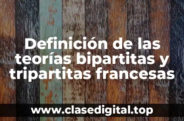 Definición de las teorías bipartitas y tripartitas francesas