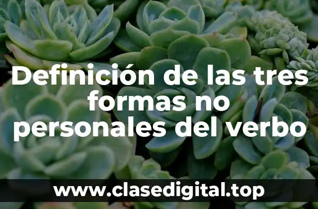 Definición de las tres formas no personales del verbo