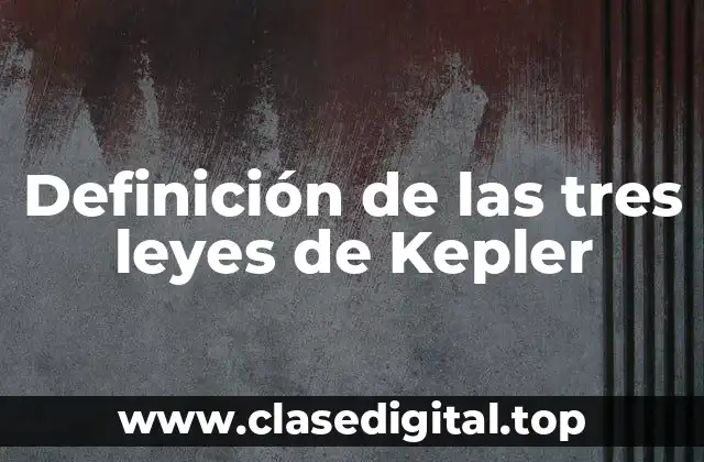 Definición de las tres leyes de Kepler