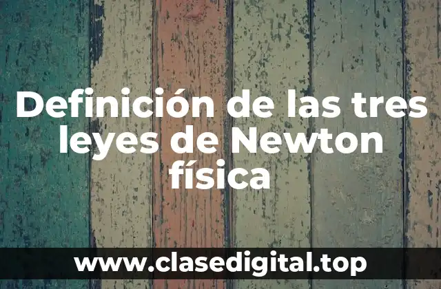 Definición de las tres leyes de Newton física