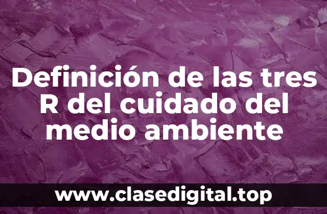 Definición de las tres R del cuidado del medio ambiente
