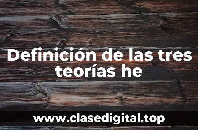 Definición de las tres teorías he