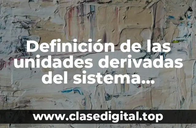 Definición de las unidades derivadas del sistema internacional