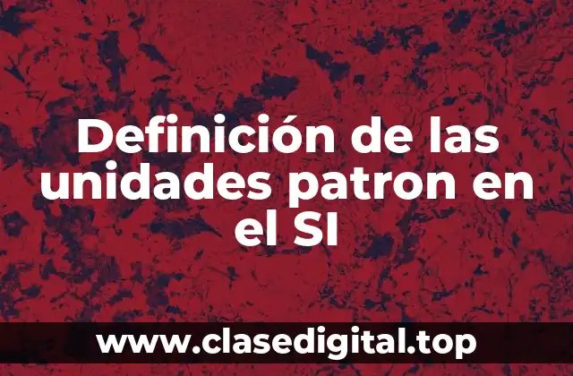 Definición de las unidades patron en el SI