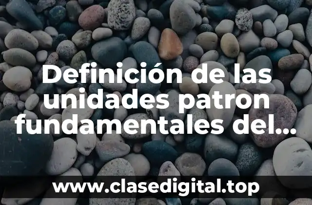 Definición de las unidades patron fundamentales del sistema