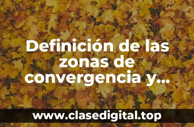 Definición de las zonas de convergencia y divergencia