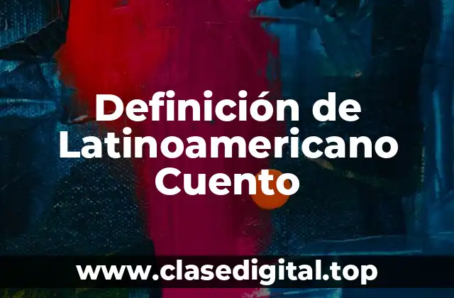 Definición de Latinoamericano Cuento