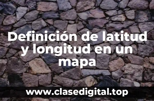 Definición de latitud y longitud en un mapa
