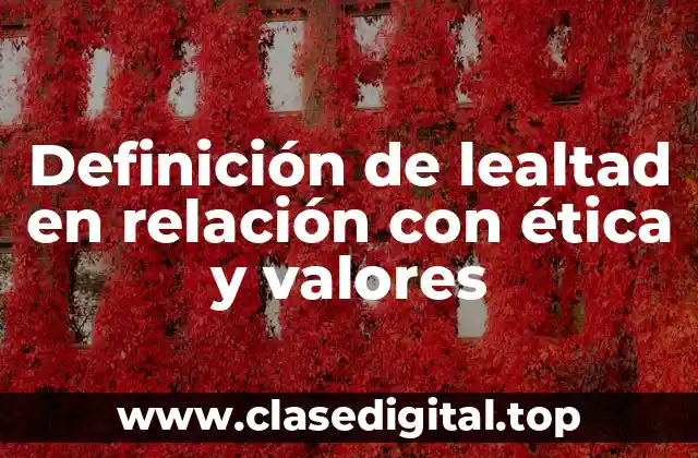 Definición de lealtad en relación con ética y valores