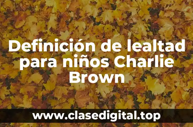Definición de lealtad para niños Charlie Brown