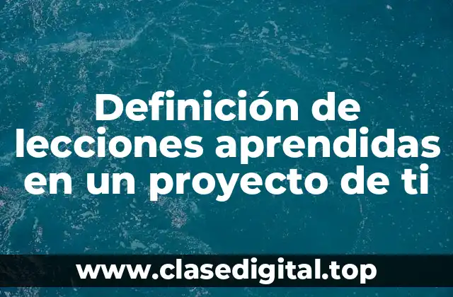 Definición de lecciones aprendidas en un proyecto de ti