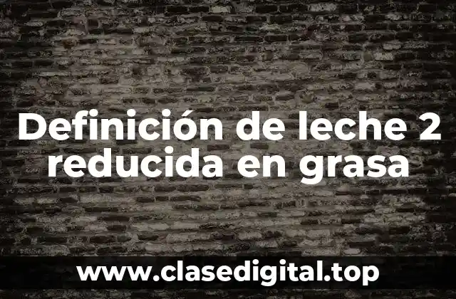 Definición de leche 2 reducida en grasa
