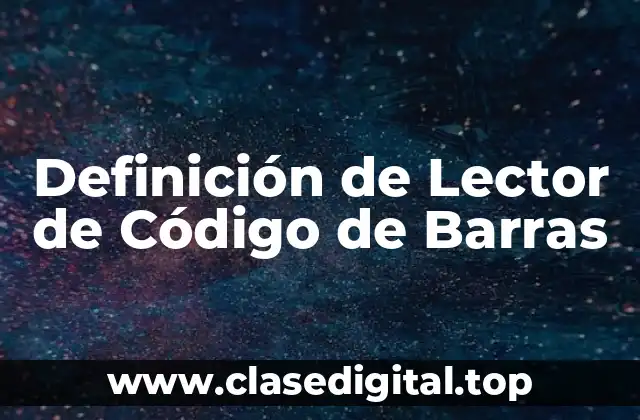 ✳️ Definición técnica de Lector de Código de Barras
