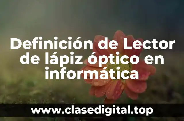 Definición de Lector de lápiz óptico en informática