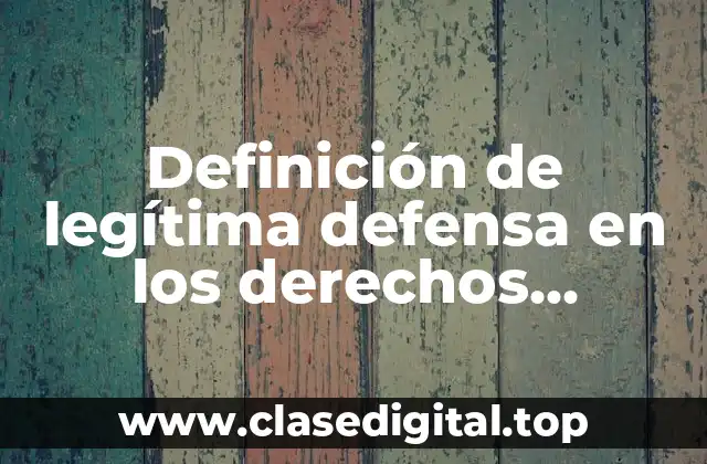 Definición de legítima defensa en los derechos humanos